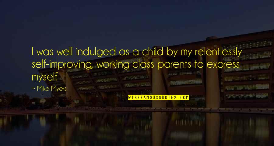 Debeselis Quotes By Mike Myers: I was well indulged as a child by Debeselis Quotes By Mike Myers: I was well indulged as a child by