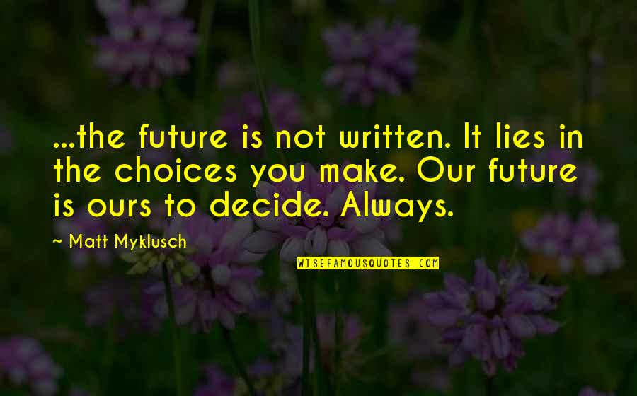 Debess Brauksanas Quotes By Matt Myklusch: ...the future is not written. It lies in Debess Brauksanas Quotes By Matt Myklusch: ...the future is not written. It lies in
