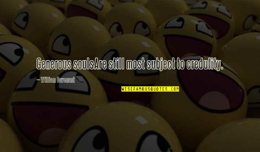 Debess Brauksanas Quotes By William Davenant: Generous soulsAre still most subject to credulity. Debess Brauksanas Quotes By William Davenant: Generous soulsAre still most subject to credulity.