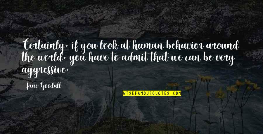 Debesse Quotes By Jane Goodall: Certainly, if you look at human behavior around