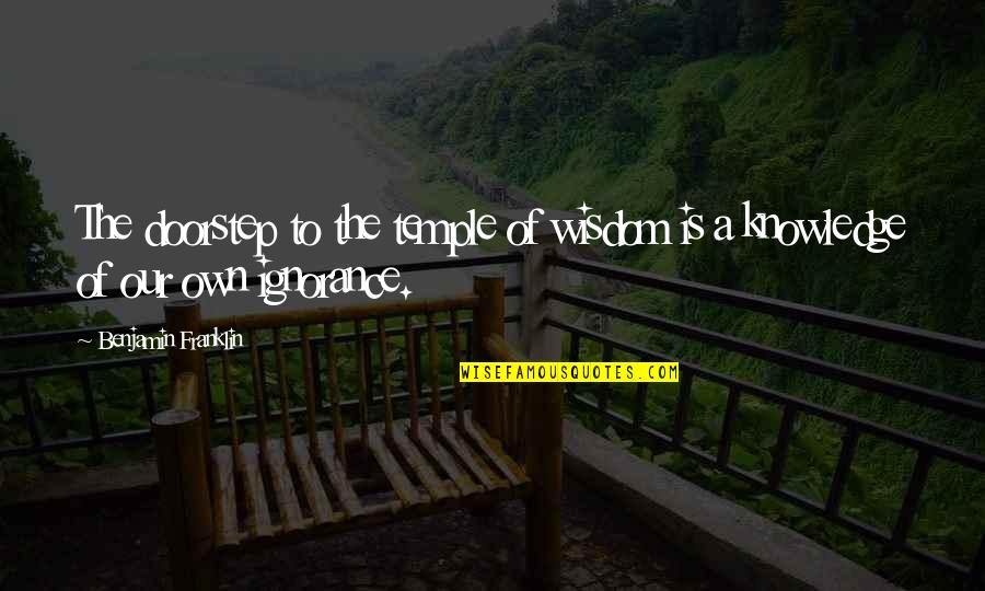 Debest Floors Quotes By Benjamin Franklin: The doorstep to the temple of wisdom is