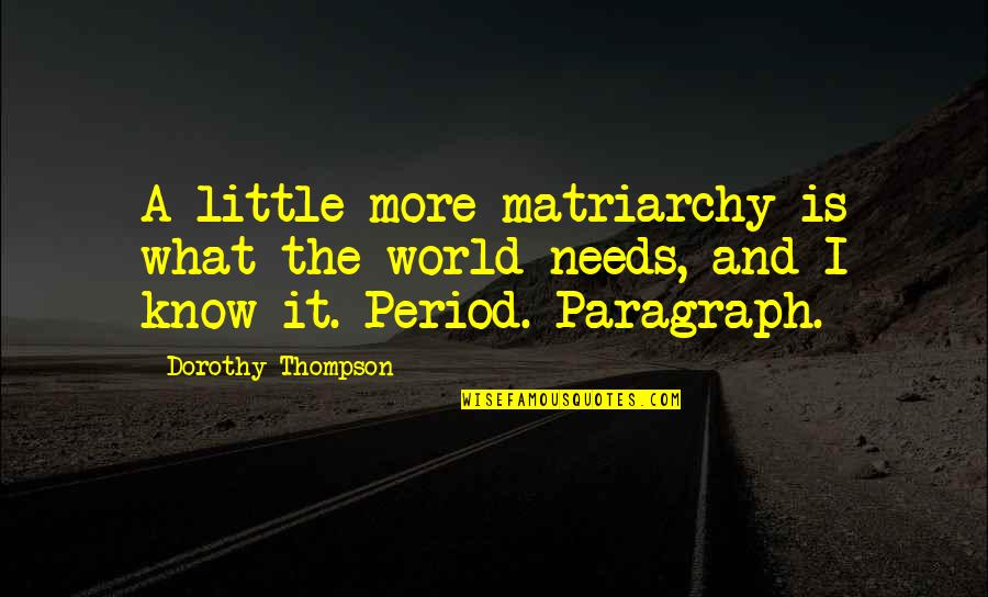 Debette Quotes By Dorothy Thompson: A little more matriarchy is what the world Debette Quotes By Dorothy Thompson: A little more matriarchy is what the world