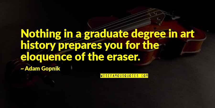 Debettencourts Quotes By Adam Gopnik: Nothing in a graduate degree in art history Debettencourts Quotes By Adam Gopnik: Nothing in a graduate degree in art history