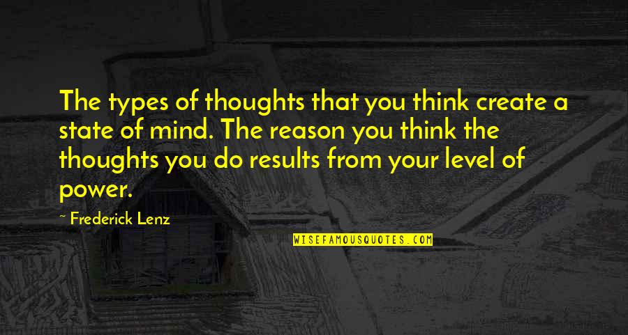 Debettencourts Quotes By Frederick Lenz: The types of thoughts that you think create Debettencourts Quotes By Frederick Lenz: The types of thoughts that you think create