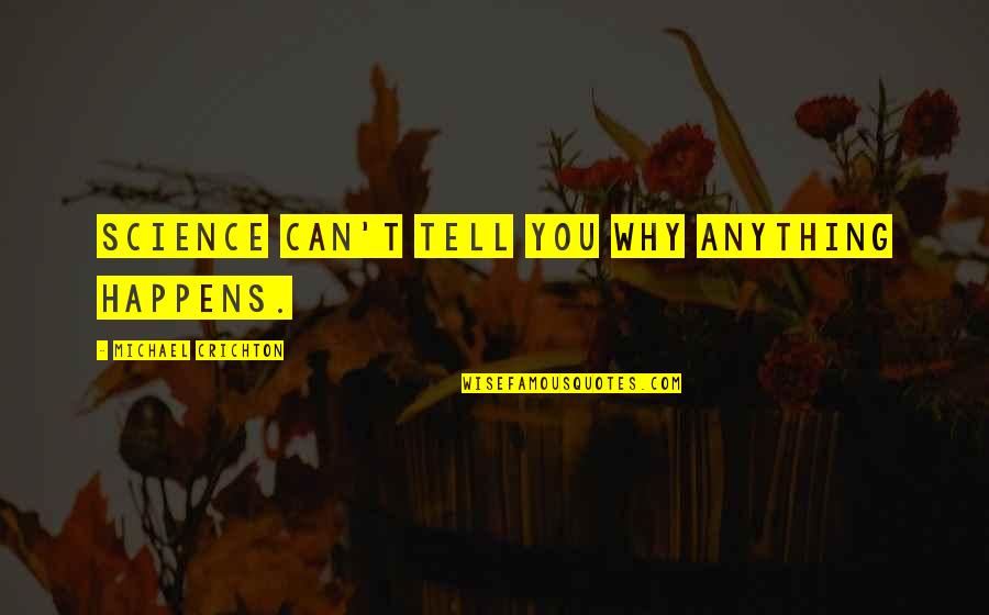 Debettencourts Quotes By Michael Crichton: Science can't tell you why anything happens. Debettencourts Quotes By Michael Crichton: Science can't tell you why anything happens.