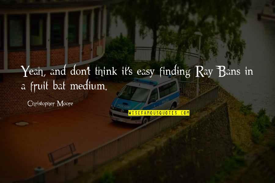 Debeyssey Quotes By Christopher Moore: Yeah, and don't think it's easy finding Ray-Bans Debeyssey Quotes By Christopher Moore: Yeah, and don't think it's easy finding Ray-Bans