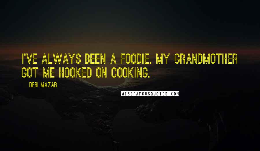 Debi Mazar quotes: I've always been a foodie. My grandmother got me hooked on cooking.