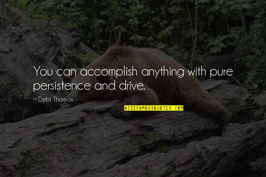 Debi Quotes By Debi Thomas: You can accomplish anything with pure persistence and