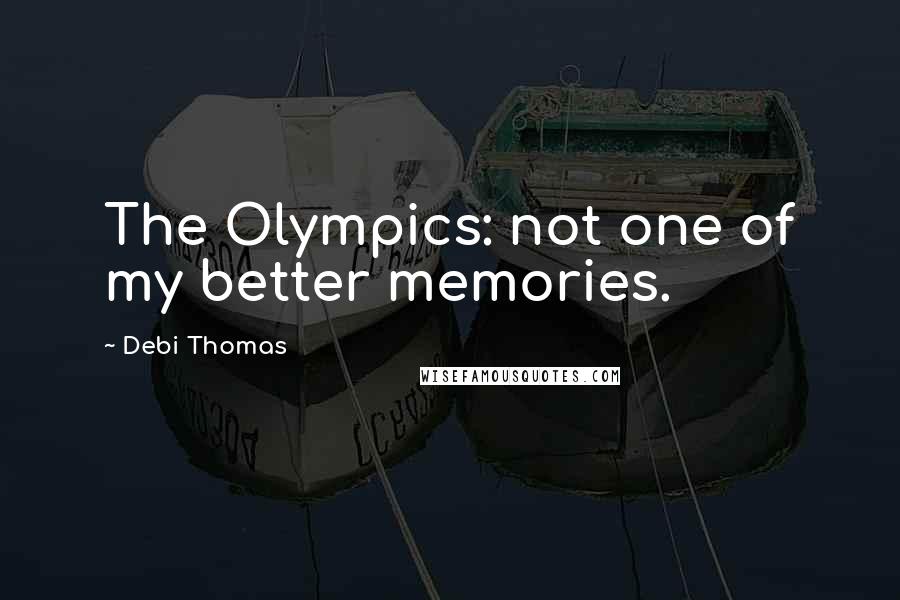 Debi Thomas quotes: The Olympics: not one of my better memories.