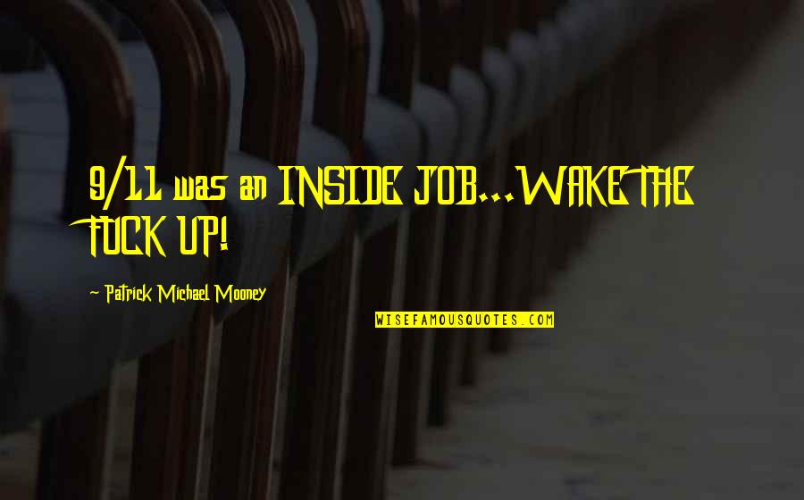 Debido Sinonimo Quotes By Patrick Michael Mooney: 9/11 was an INSIDE JOB...WAKE THE FUCK UP! Debido Sinonimo Quotes By Patrick Michael Mooney: 9/11 was an INSIDE JOB...WAKE THE FUCK UP!