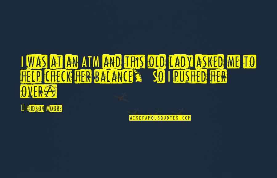 Debiendo En Quotes By Hudson Moore: I was at an ATM and this old