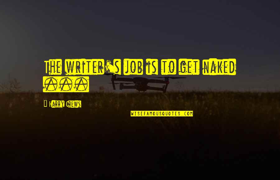 Debienne Quotes By Harry Crews: The writer's job is to get naked ... Debienne Quotes By Harry Crews: The writer's job is to get naked ...