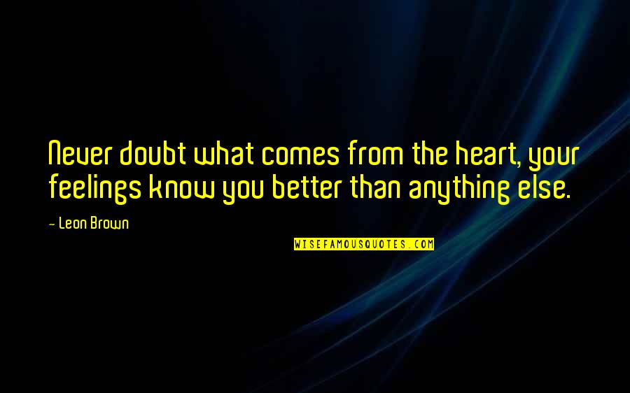 Debienne Quotes By Leon Brown: Never doubt what comes from the heart, your