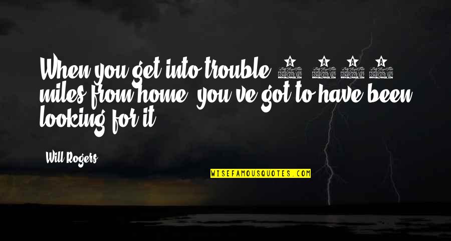 Debihijuelosart Quotes By Will Rogers: When you get into trouble 5,000 miles from Debihijuelosart Quotes By Will Rogers: When you get into trouble 5,000 miles from