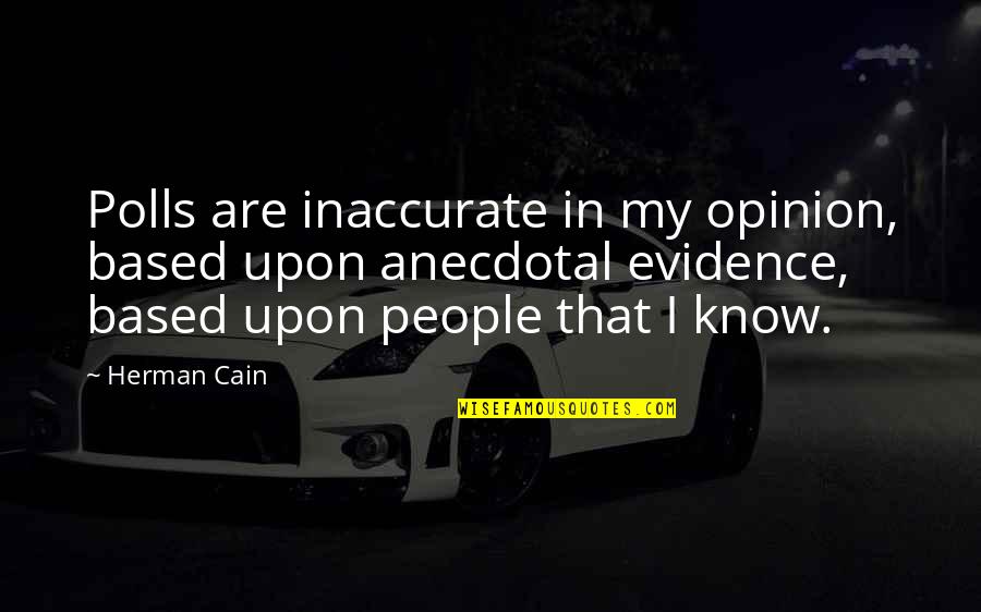 Debilitamiento De Las Paredes Quotes By Herman Cain: Polls are inaccurate in my opinion, based upon