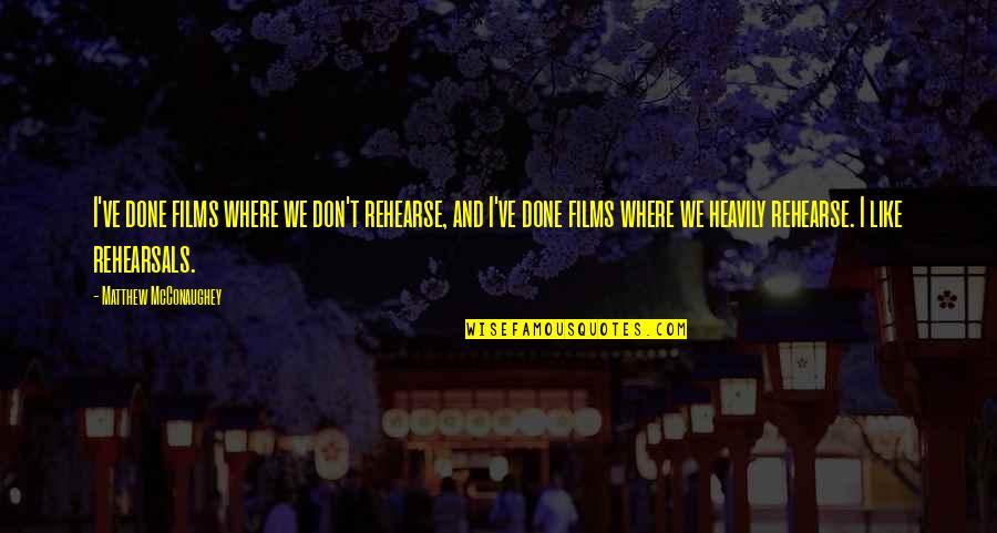 Debilitamiento De X Quotes By Matthew McConaughey: I've done films where we don't rehearse, and Debilitamiento De X Quotes By Matthew McConaughey: I've done films where we don't rehearse, and