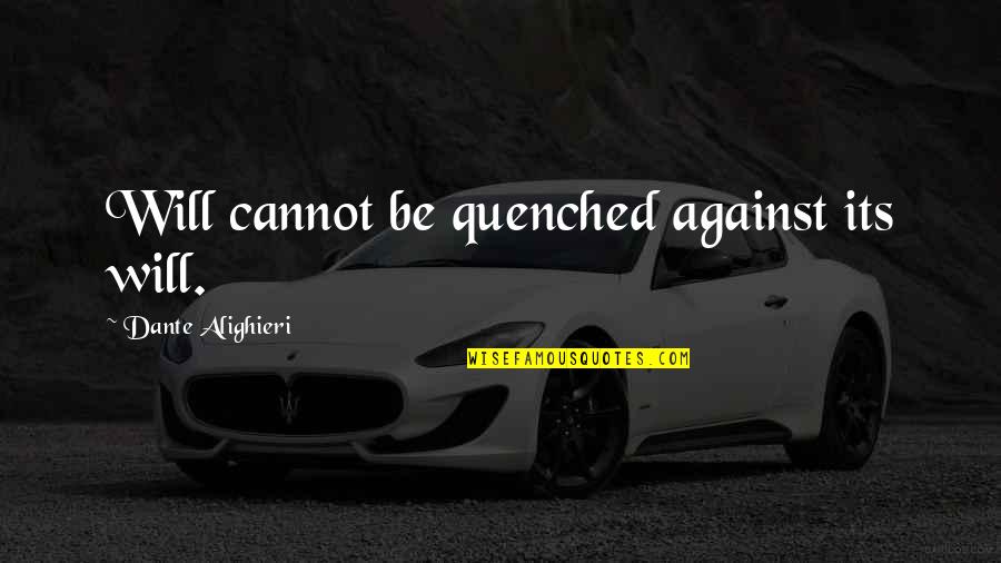 Debilitary Quotes By Dante Alighieri: Will cannot be quenched against its will. Debilitary Quotes By Dante Alighieri: Will cannot be quenched against its will.