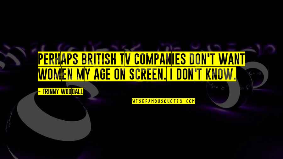 Debilitary Quotes By Trinny Woodall: Perhaps British TV companies don't want women my