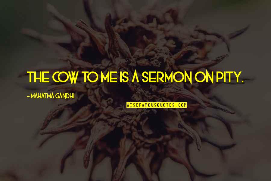 Debilitated Quotes By Mahatma Gandhi: The cow to me is a sermon on
