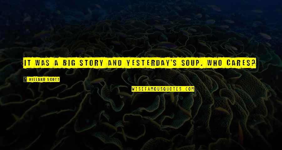 Debilitated Saturn Quotes By Willard Scott: It was a big story and yesterday's soup. Debilitated Saturn Quotes By Willard Scott: It was a big story and yesterday's soup.