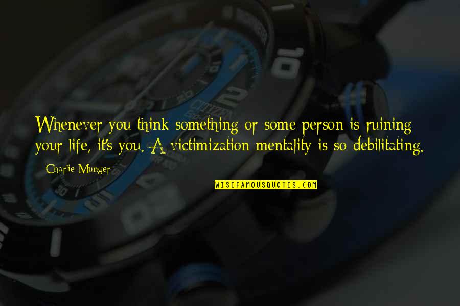 Debilitating Quotes By Charlie Munger: Whenever you think something or some person is