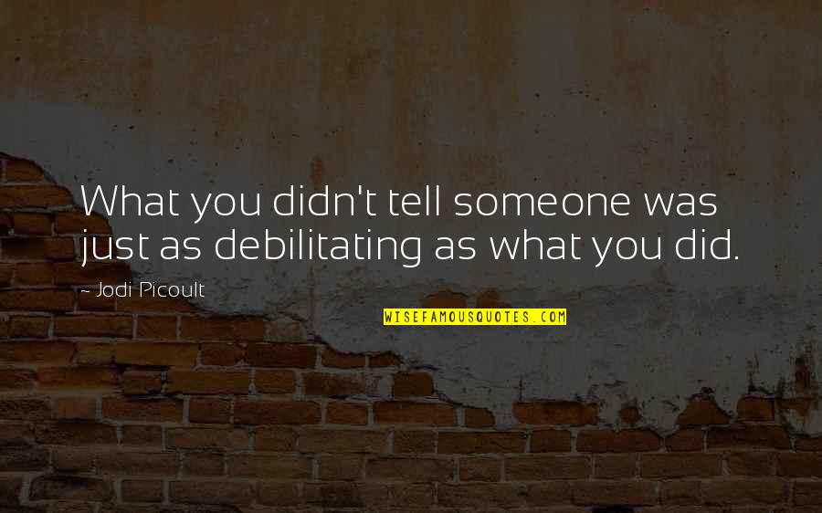 Debilitating Quotes By Jodi Picoult: What you didn't tell someone was just as