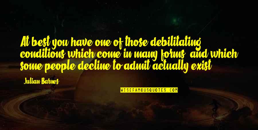Debilitating Quotes By Julian Barnes: At best you have one of those debilitating Debilitating Quotes By Julian Barnes: At best you have one of those debilitating