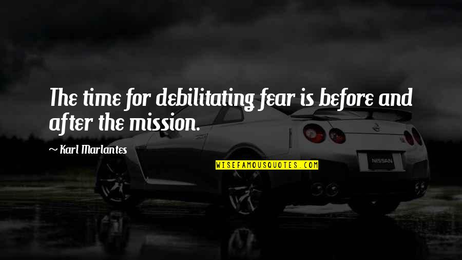 Debilitating Quotes By Karl Marlantes: The time for debilitating fear is before and
