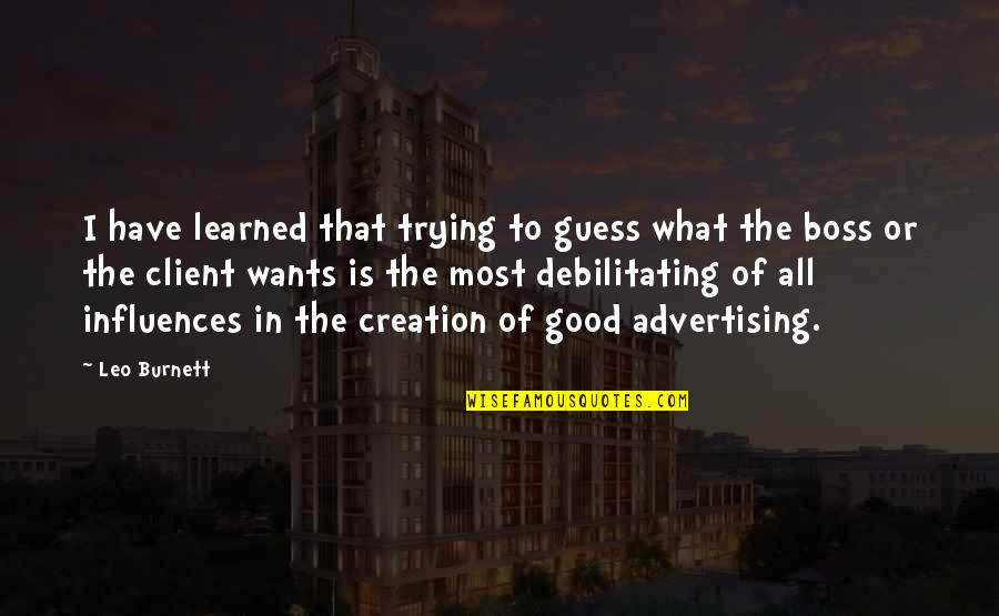 Debilitating Quotes By Leo Burnett: I have learned that trying to guess what Debilitating Quotes By Leo Burnett: I have learned that trying to guess what