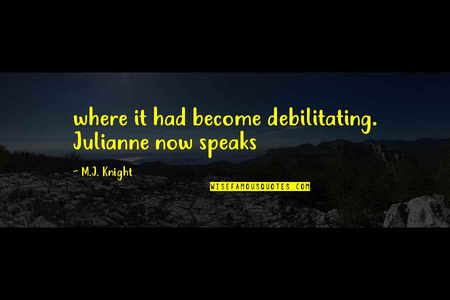 Debilitating Quotes By M.J. Knight: where it had become debilitating. Julianne now speaks Debilitating Quotes By M.J. Knight: where it had become debilitating. Julianne now speaks