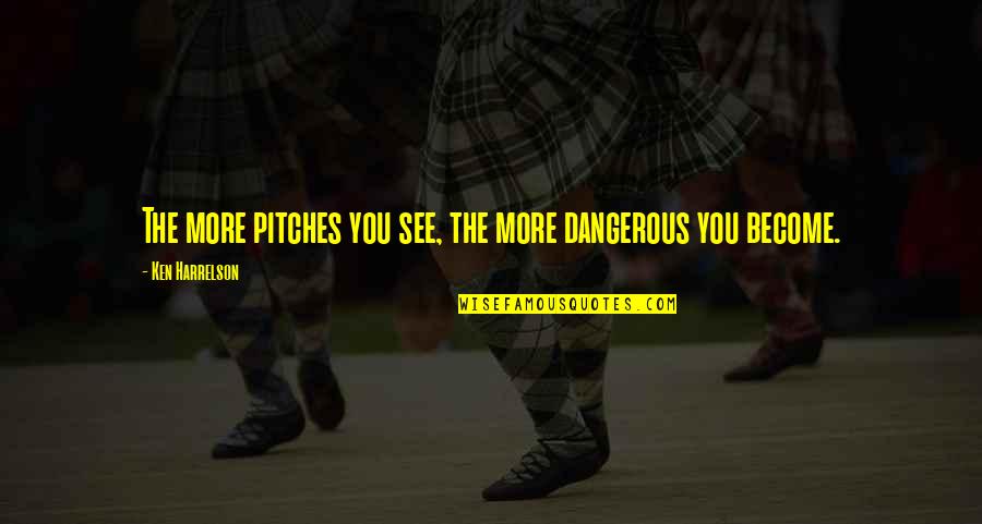 Debilitative Feelings Quotes By Ken Harrelson: The more pitches you see, the more dangerous