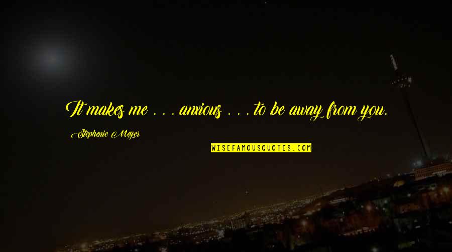 Debilitative Feelings Quotes By Stephenie Meyer: It makes me . . . anxious .
