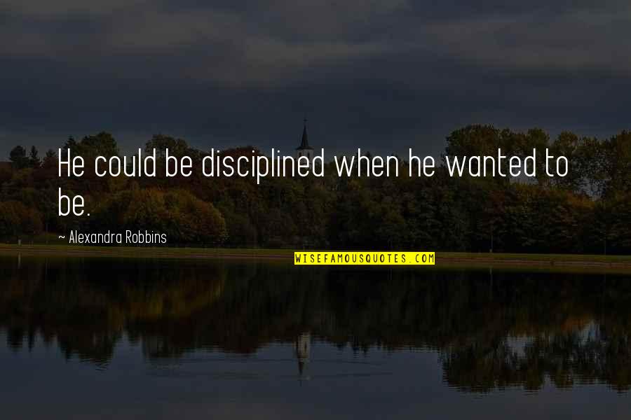 Debility Synonyms Quotes By Alexandra Robbins: He could be disciplined when he wanted to Debility Synonyms Quotes By Alexandra Robbins: He could be disciplined when he wanted to