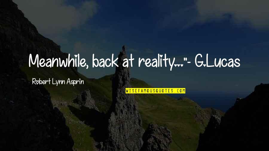 Debilni Vtipy Quotes By Robert Lynn Asprin: Meanwhile, back at reality..."- G.Lucas Debilni Vtipy Quotes By Robert Lynn Asprin: Meanwhile, back at reality..."- G.Lucas
