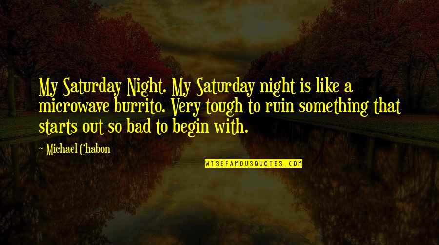 Debiprasad Roy Quotes By Michael Chabon: My Saturday Night. My Saturday night is like Debiprasad Roy Quotes By Michael Chabon: My Saturday Night. My Saturday night is like