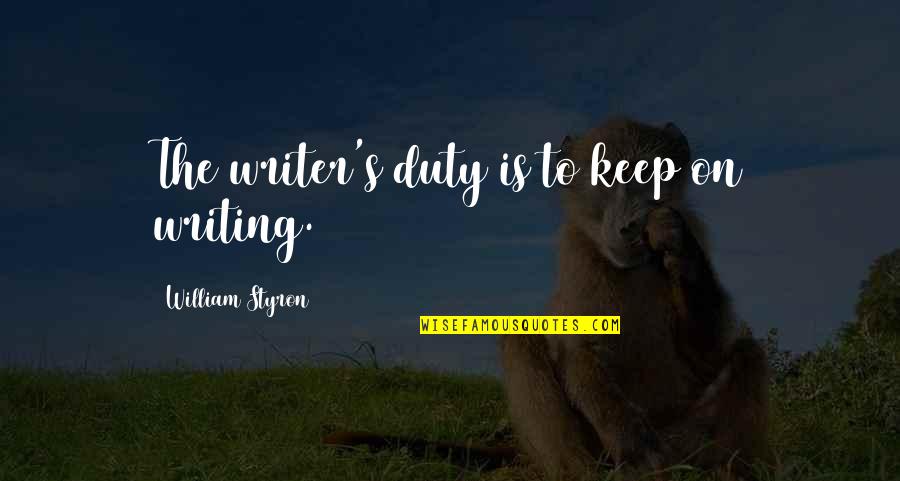 Debit Credit Love Quotes By William Styron: The writer's duty is to keep on writing.