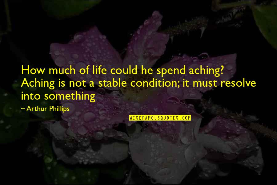 Debiting Def Quotes By Arthur Phillips: How much of life could he spend aching?