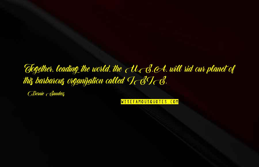 Debitit Quotes By Bernie Sanders: Together, leading the world, the U.S.A. will rid Debitit Quotes By Bernie Sanders: Together, leading the world, the U.S.A. will rid