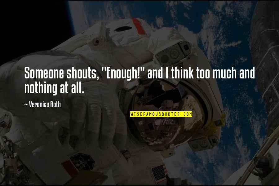 Debitit Quotes By Veronica Roth: Someone shouts, "Enough!" and I think too much