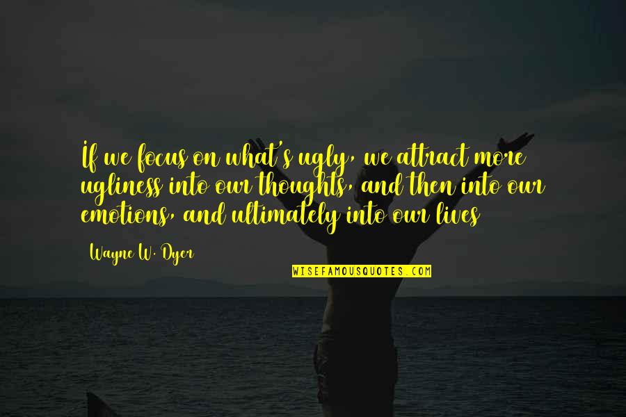 Debito Y Quotes By Wayne W. Dyer: If we focus on what's ugly, we attract