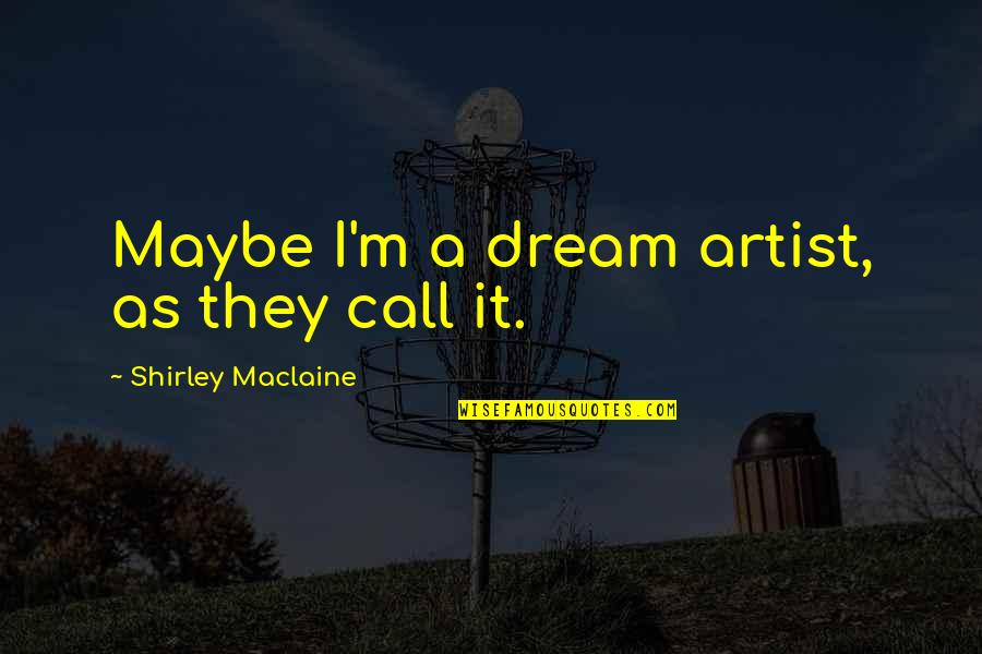 Debitoor Login Quotes By Shirley Maclaine: Maybe I'm a dream artist, as they call