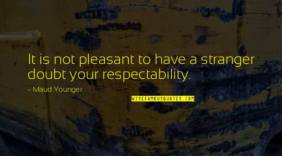 Debitoret Quotes By Maud Younger: It is not pleasant to have a stranger