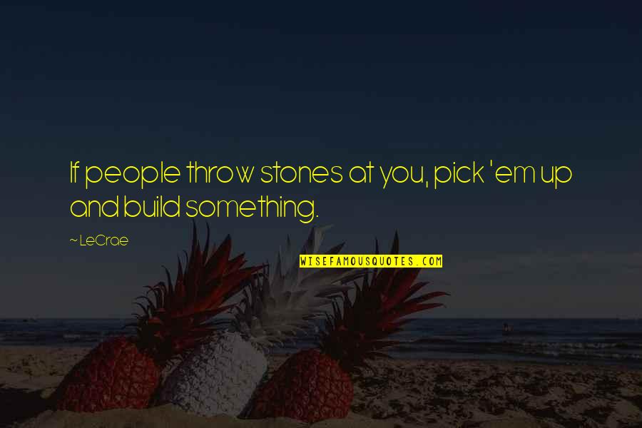 Debitoribus Quotes By LeCrae: If people throw stones at you, pick 'em