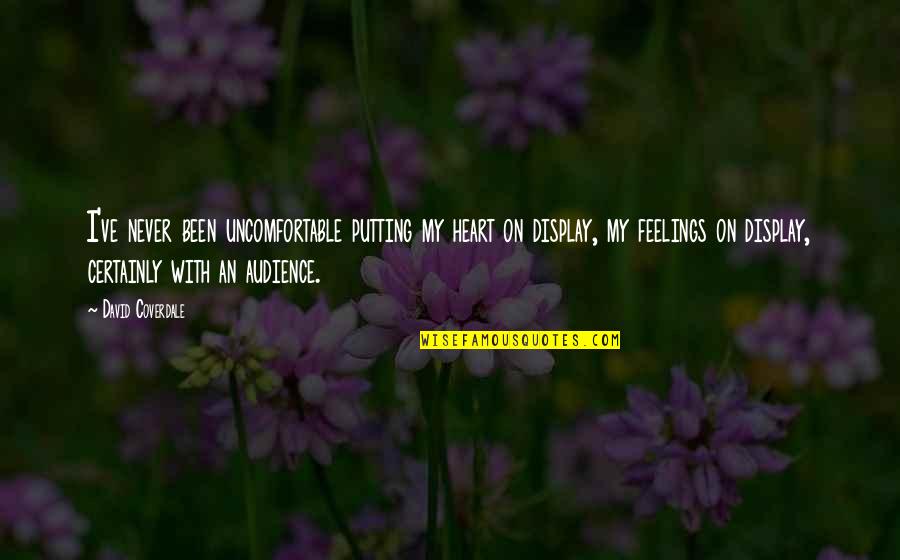 Debitos Quotes By David Coverdale: I've never been uncomfortable putting my heart on Debitos Quotes By David Coverdale: I've never been uncomfortable putting my heart on