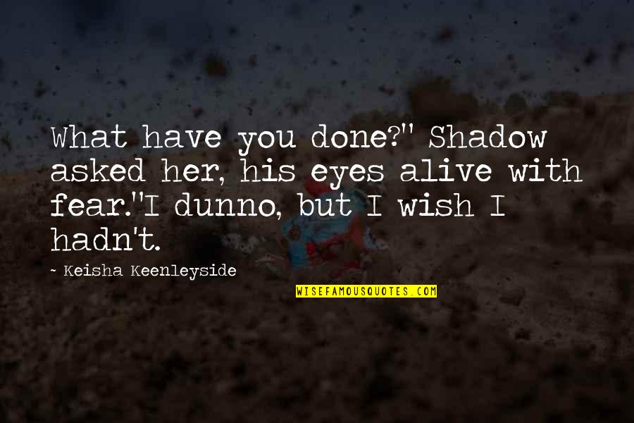 Debits Quotes By Keisha Keenleyside: What have you done?" Shadow asked her, his