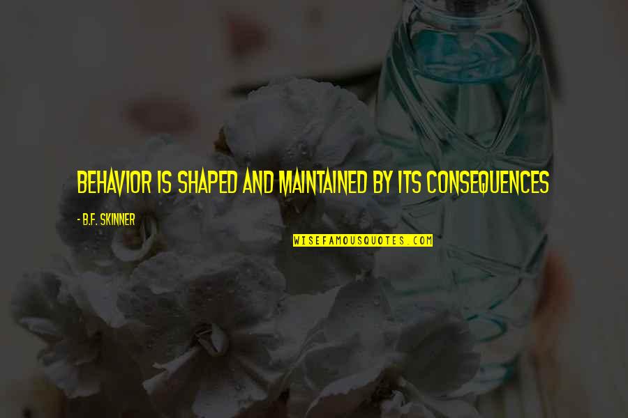 Deblin Construction Quotes By B.F. Skinner: Behavior is shaped and maintained by its consequences Deblin Construction Quotes By B.F. Skinner: Behavior is shaped and maintained by its consequences