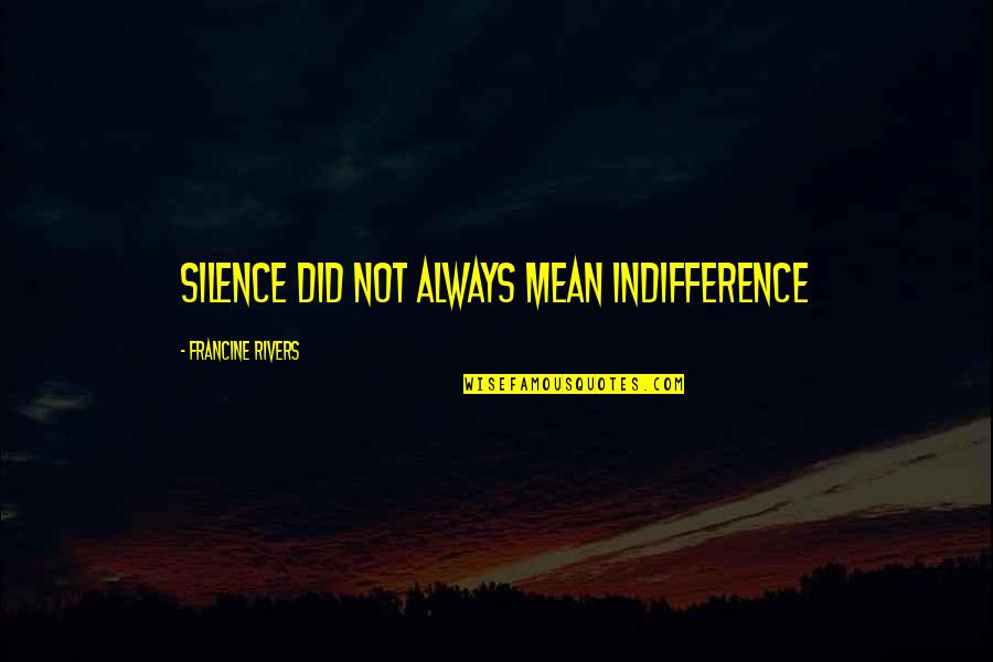 Deblin Dashboard Quotes By Francine Rivers: Silence did not always mean indifference