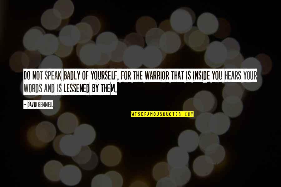 Deblinger E Quotes By David Gemmell: Do not speak badly of yourself, for the Deblinger E Quotes By David Gemmell: Do not speak badly of yourself, for the