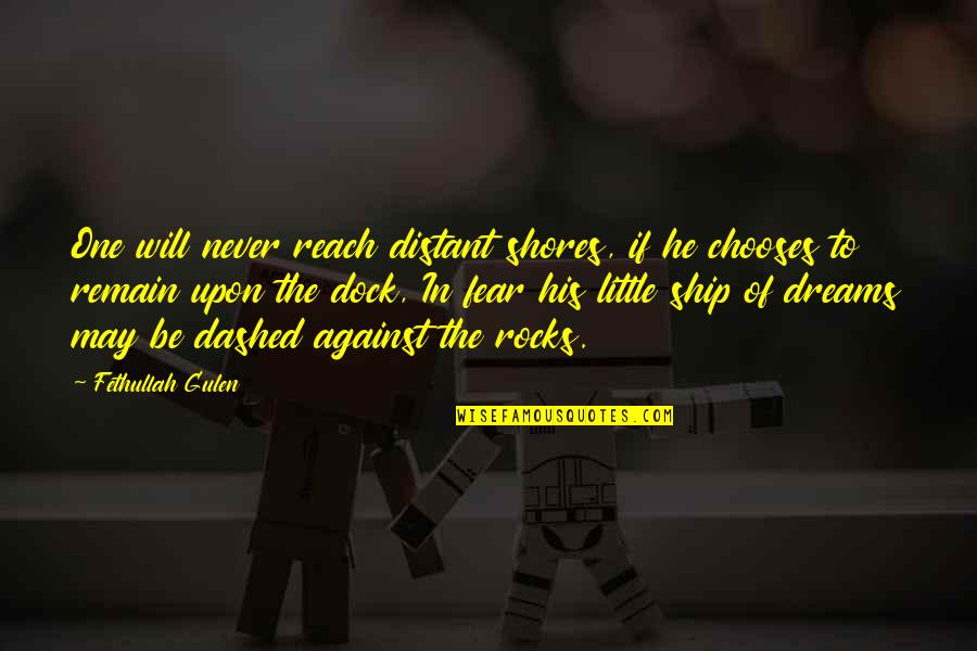 Debloating Quotes By Fethullah Gulen: One will never reach distant shores, if he Debloating Quotes By Fethullah Gulen: One will never reach distant shores, if he