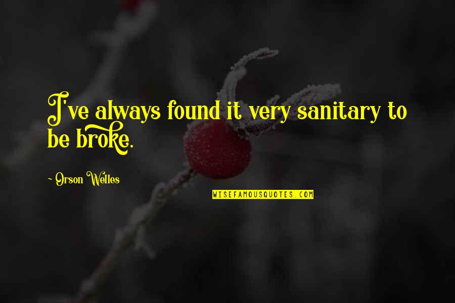 Debloating Quotes By Orson Welles: I've always found it very sanitary to be Debloating Quotes By Orson Welles: I've always found it very sanitary to be
